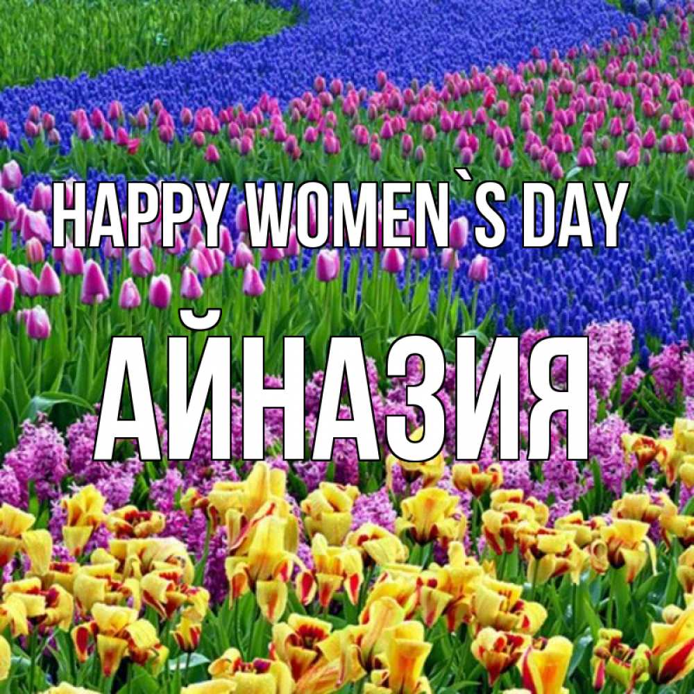 Greetings card с именем, Айназия happy women`s day цветы Greetings with text for free download 